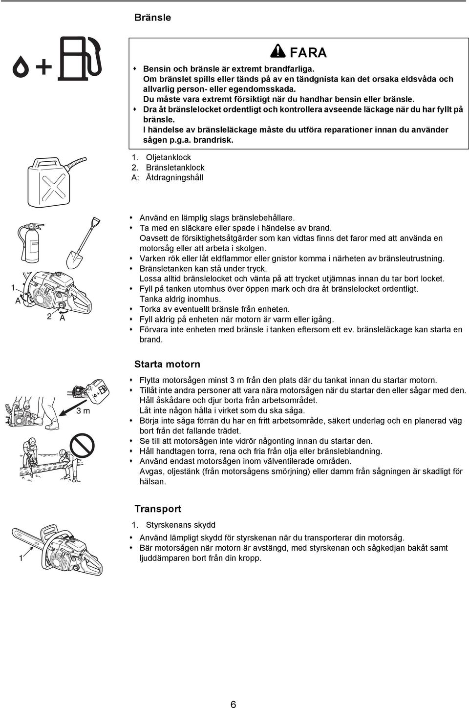 I händelse av bränsleläckage måste du utföra reparationer innan du använder sågen p.g.a. brandrisk. 1. Oljetanklock 2. Bränsletanklock A: Åtdragningshåll Använd en lämplig slags bränslebehållare.