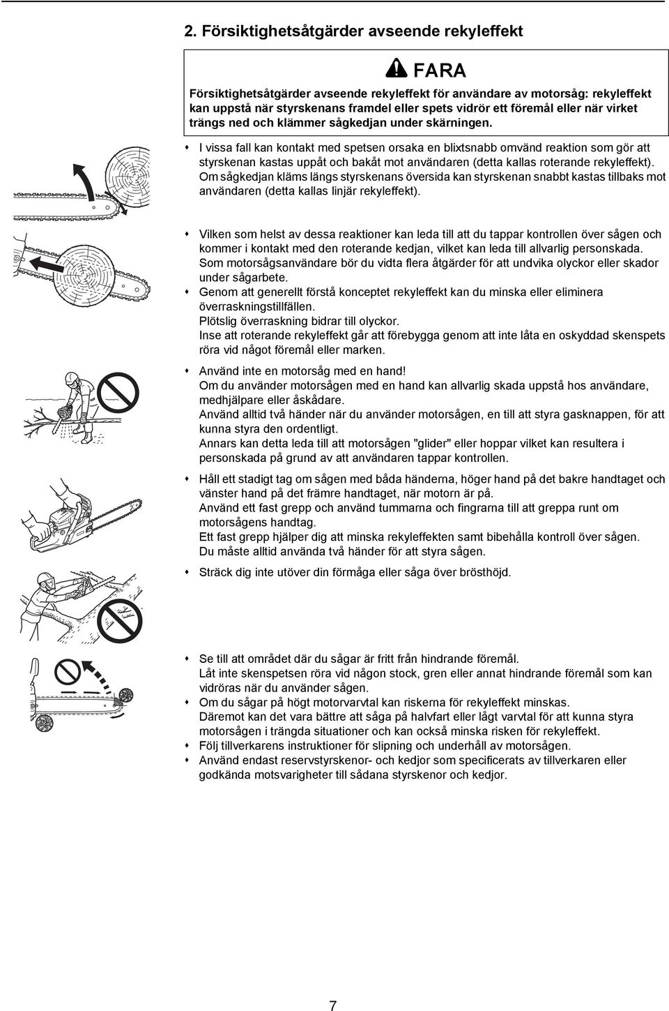 I vissa fall kan kontakt med spetsen orsaka en blixtsnabb omvänd reaktion som gör att styrskenan kastas uppåt och bakåt mot användaren (detta kallas roterande rekyleffekt).