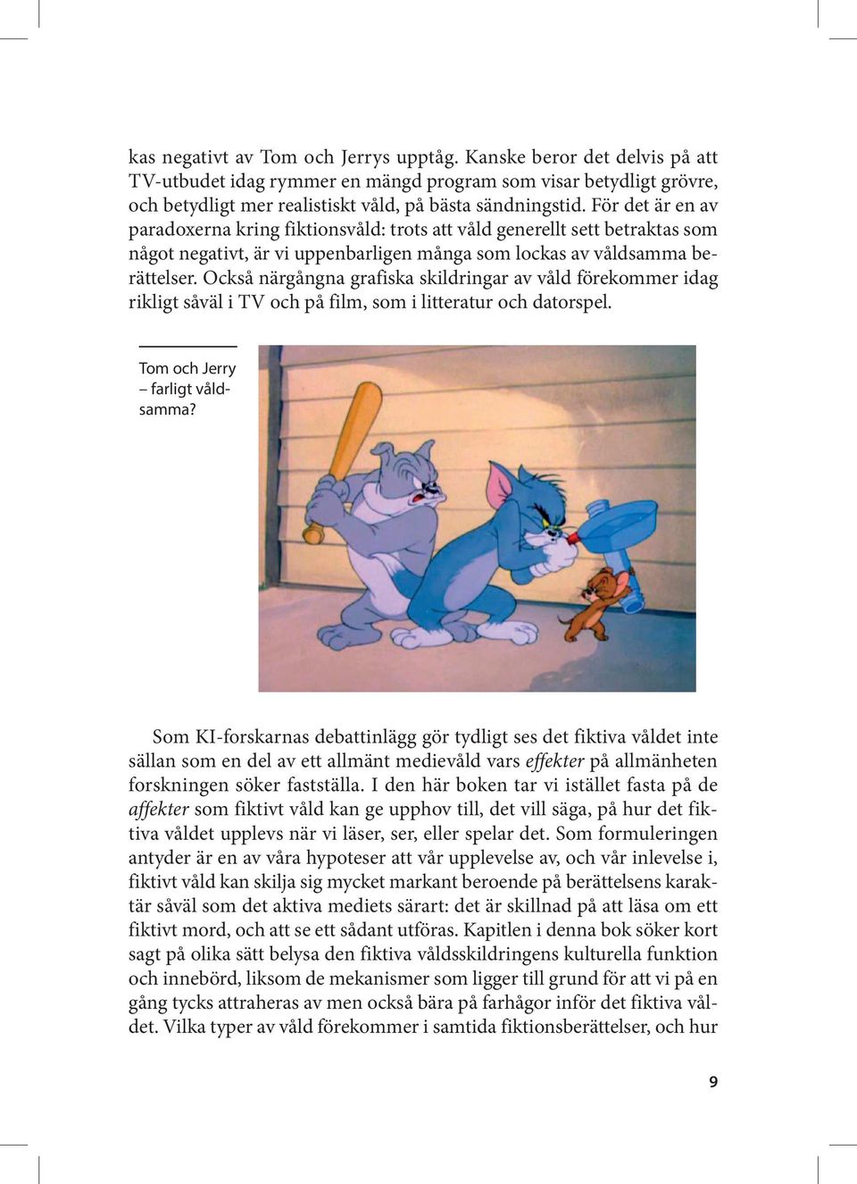 Också närgångna grafiska skildringar av våld förekommer idag rikligt såväl i TV och på film, som i litteratur och datorspel. Tom och Jerry farligt våldsamma?