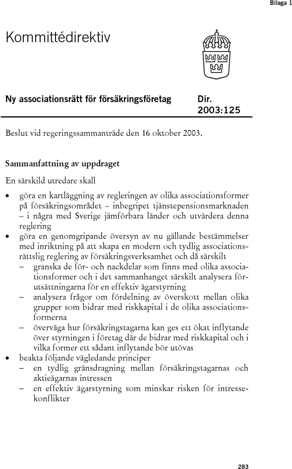 jämförbara länder och utvärdera denna reglering göra en genomgripande översyn av nu gällande bestämmelser med inriktning på att skapa en modern och tydlig associationsrättslig reglering av