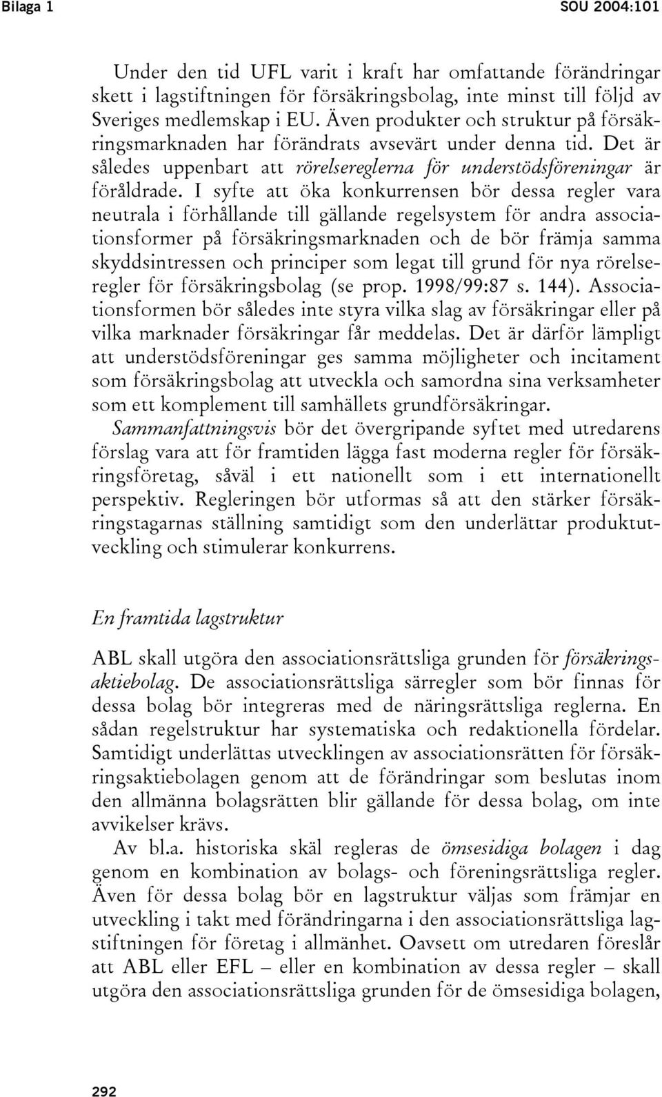 I syfte att öka konkurrensen bör dessa regler vara neutrala i förhållande till gällande regelsystem för andra associationsformer på försäkringsmarknaden och de bör främja samma skyddsintressen och