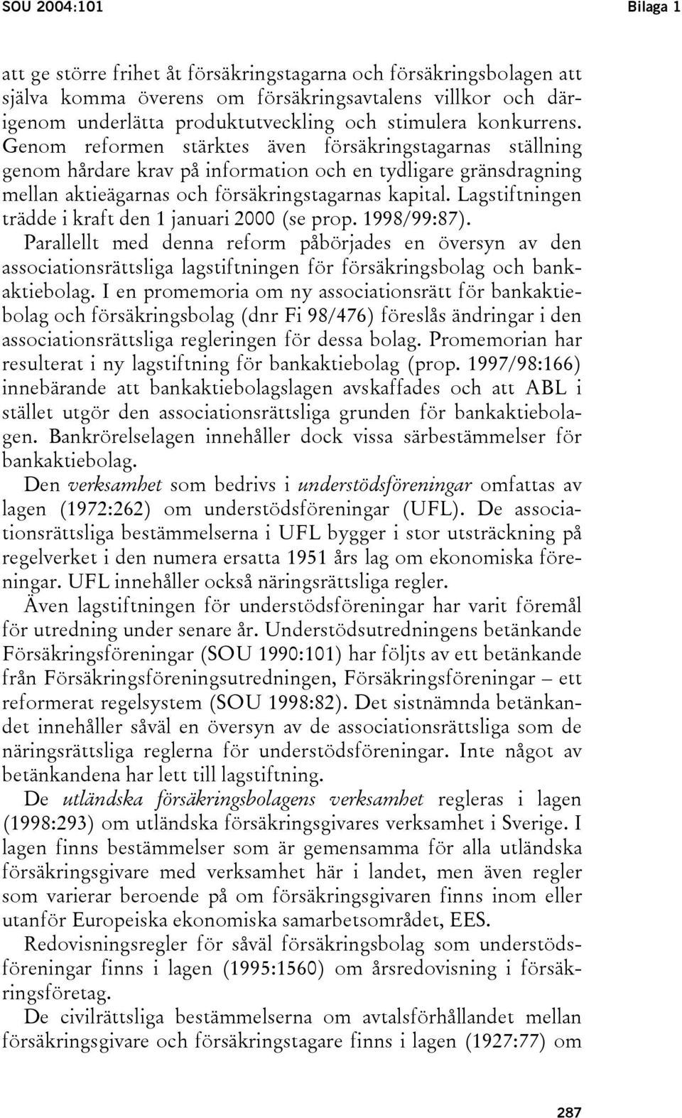 Lagstiftningen trädde i kraft den 1 januari 2000 (se prop. 1998/99:87).