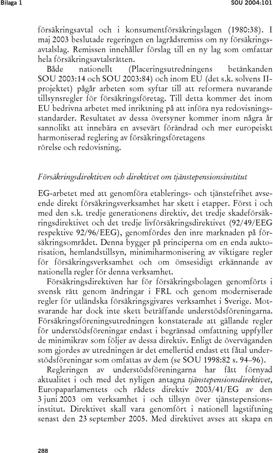 Till detta kommer det inom EU bedrivna arbetet med inriktning på att införa nya redovisningsstandarder.