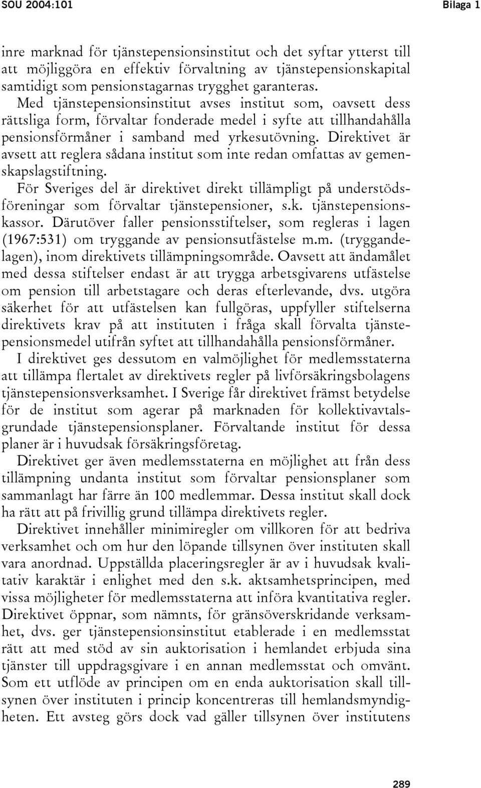 Direktivet är avsett att reglera sådana institut som inte redan omfattas av gemenskapslagstiftning.