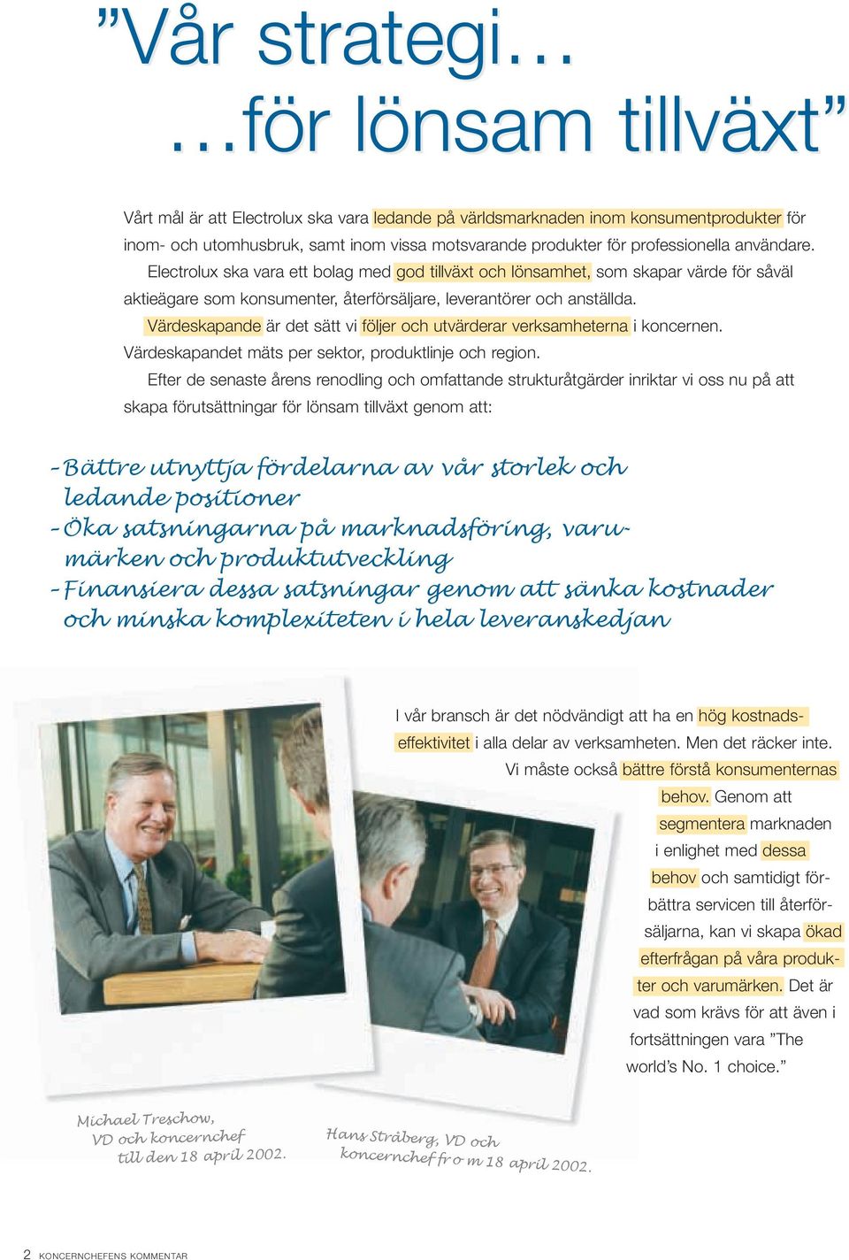 Värdeskapande är det sätt vi följer och utvärderar verksamheterna i koncernen. Värdeskapandet mäts per sektor, produktlinje och region.
