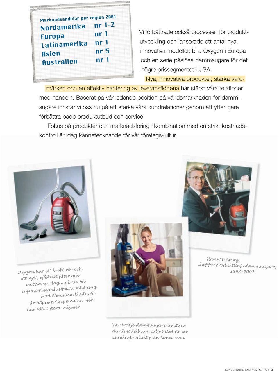 Nya, innovativa produkter, starka varumärken och en effektiv hantering av leveransflödena har stärkt våra relationer med handeln.