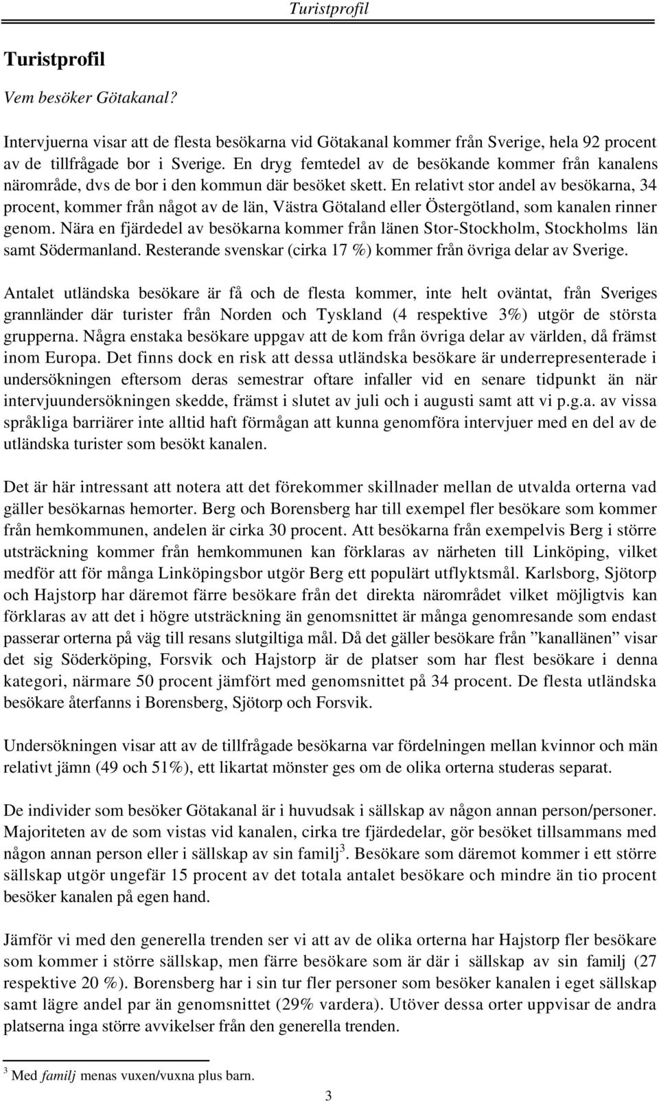 En relativt stor andel av besökarna, 34 procent, kommer från något av de län, Västra Götaland eller Östergötland, som kanalen rinner genom.