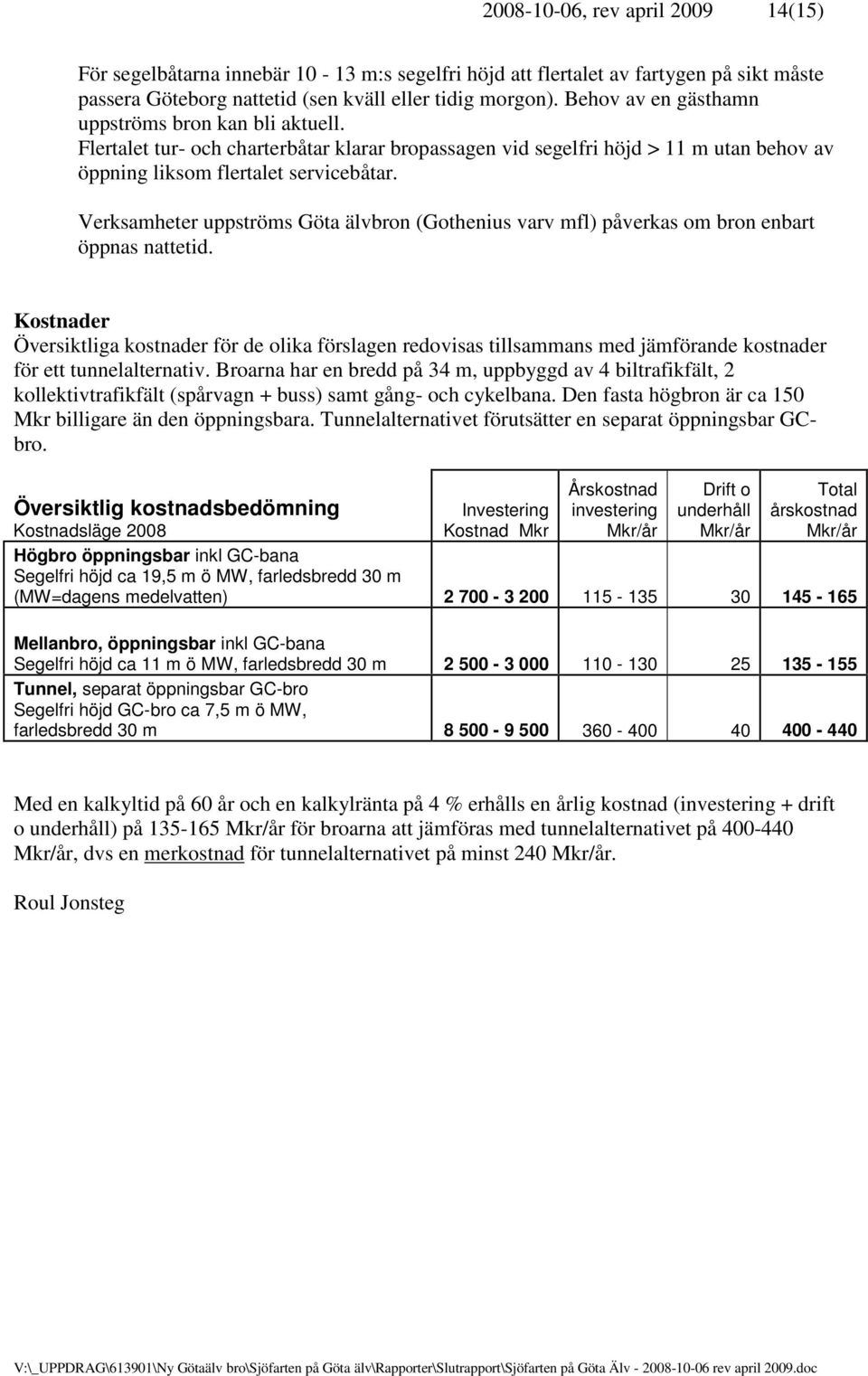 Verksamheter uppströms Göta älvbron (Gothenius varv mfl) påverkas om bron enbart öppnas nattetid.