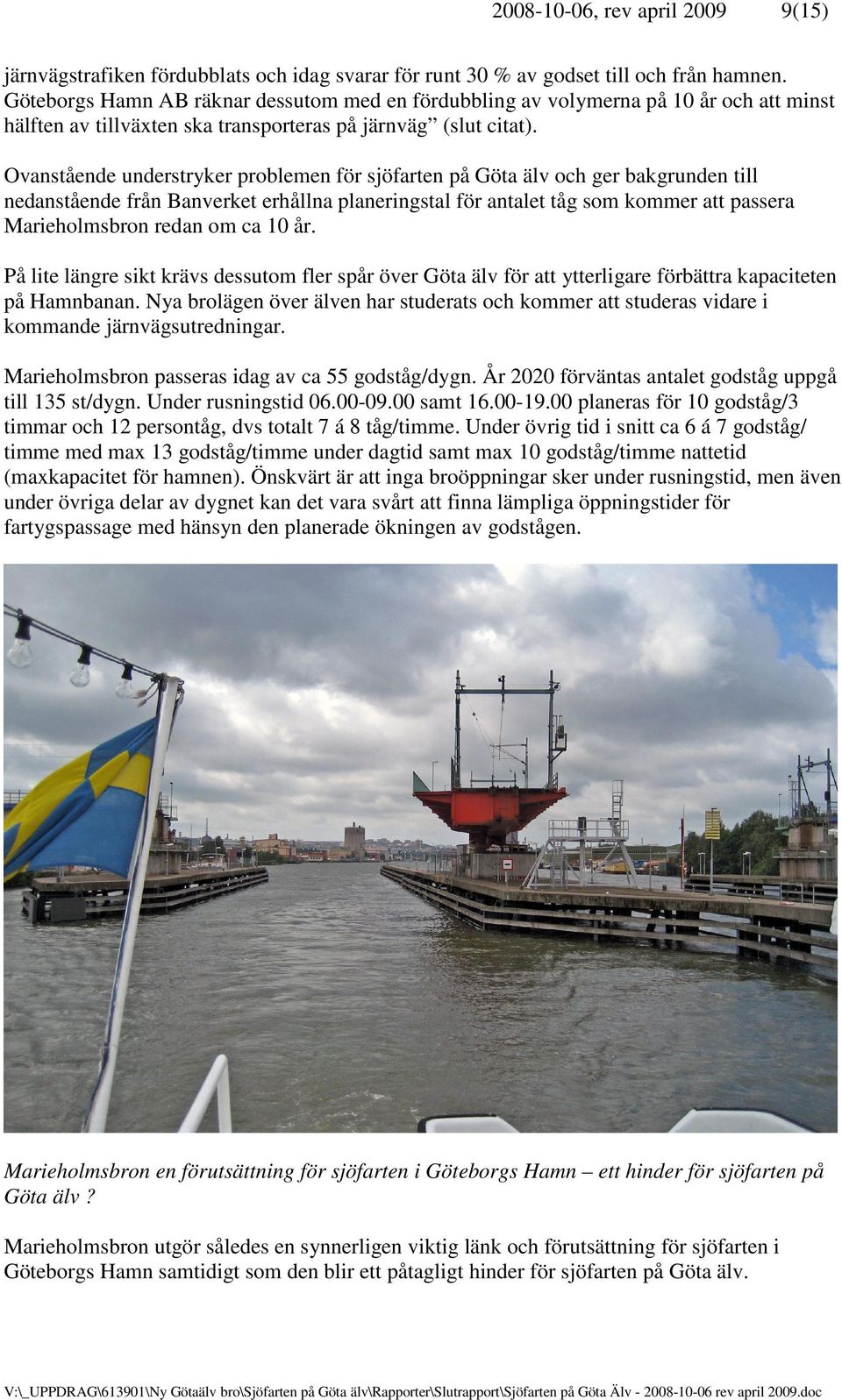 Ovanstående understryker problemen för sjöfarten på Göta älv och ger bakgrunden till nedanstående från Banverket erhållna planeringstal för antalet tåg som kommer att passera Marieholmsbron redan om