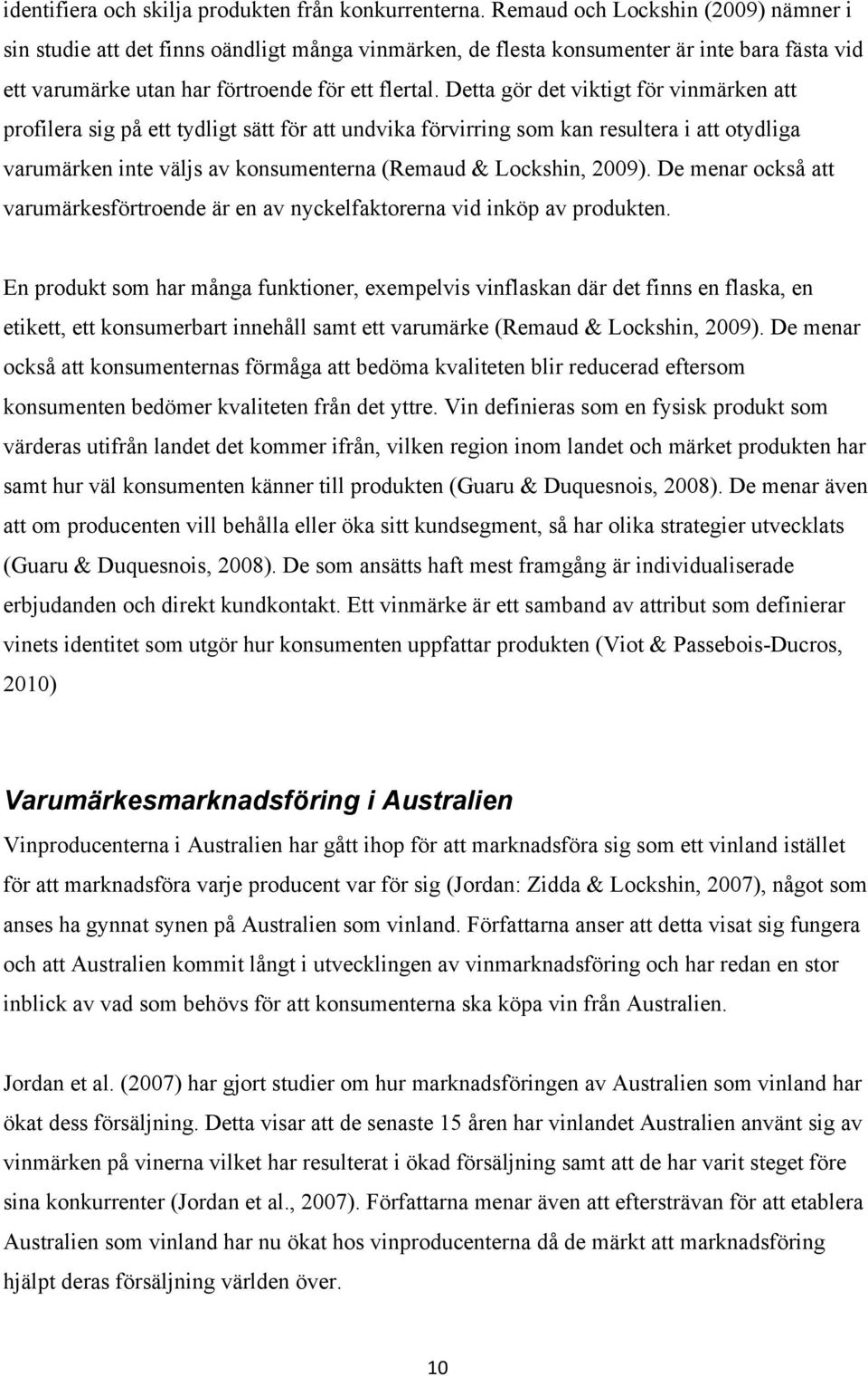 Detta gör det viktigt för vinmärken att profilera sig på ett tydligt sätt för att undvika förvirring som kan resultera i att otydliga varumärken inte väljs av konsumenterna (Remaud & Lockshin, 2009).