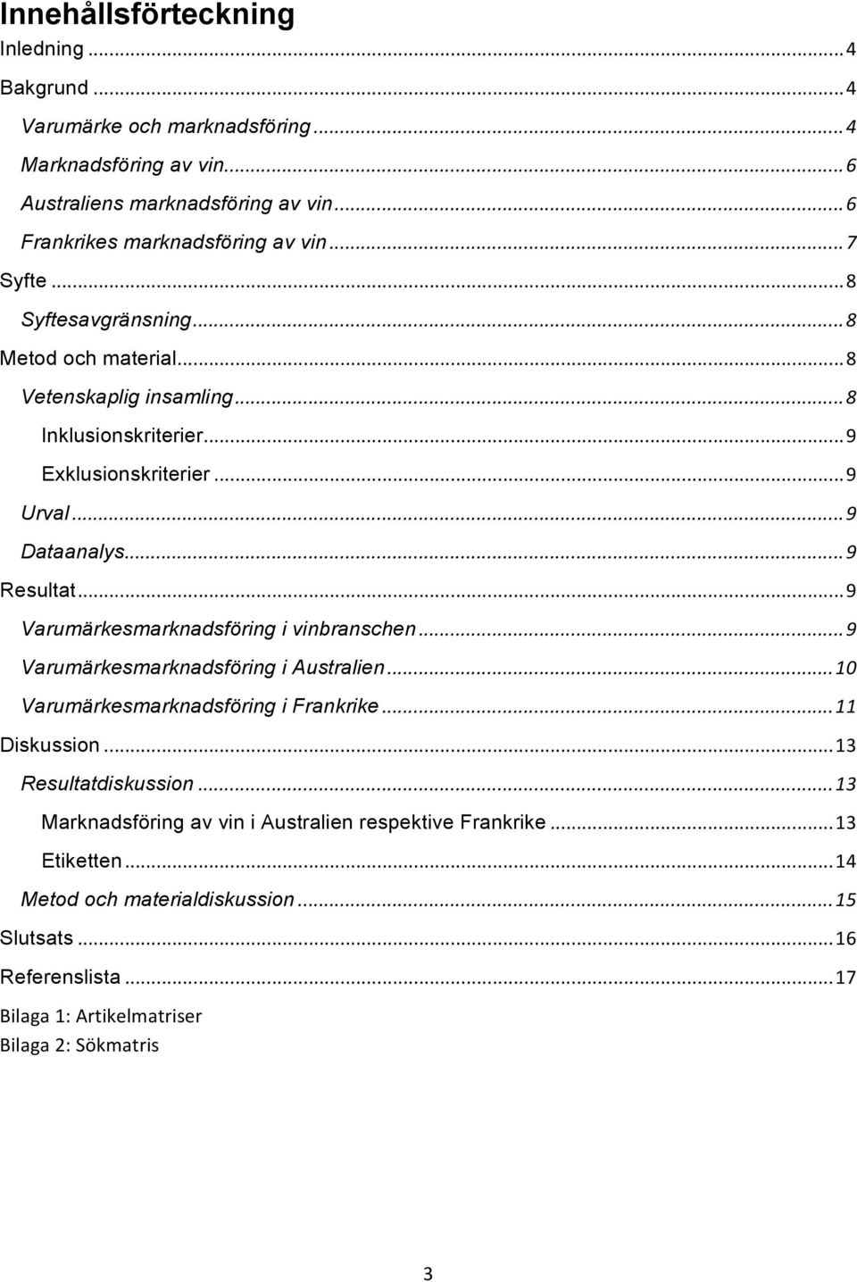 .. 9 Varumärkesmarknadsföring i vinbranschen... 9 Varumärkesmarknadsföring i Australien... 10 Varumärkesmarknadsföring i Frankrike... 11 Diskussion... 13 Resultatdiskussion.