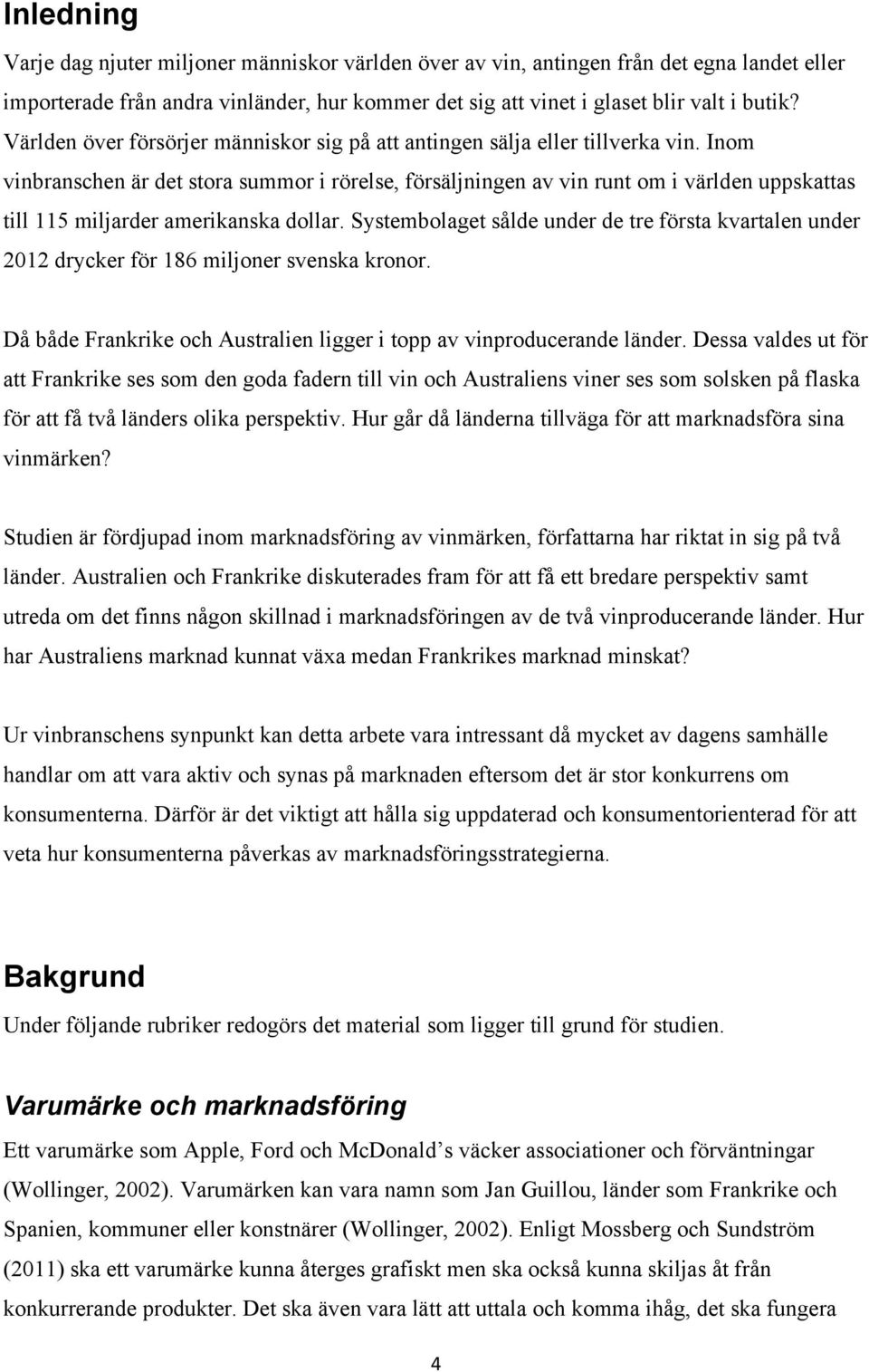 Inom vinbranschen är det stora summor i rörelse, försäljningen av vin runt om i världen uppskattas till 115 miljarder amerikanska dollar.