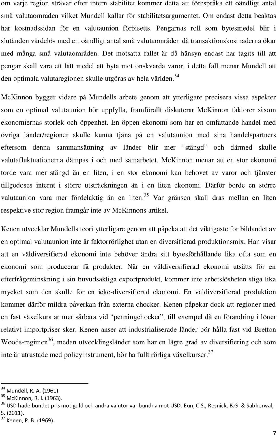 Pengarnas roll som bytesmedel blir i slutänden värdelös med ett oändligt antal små valutaområden då transaktionskostnaderna ökar med många små valutaområden.