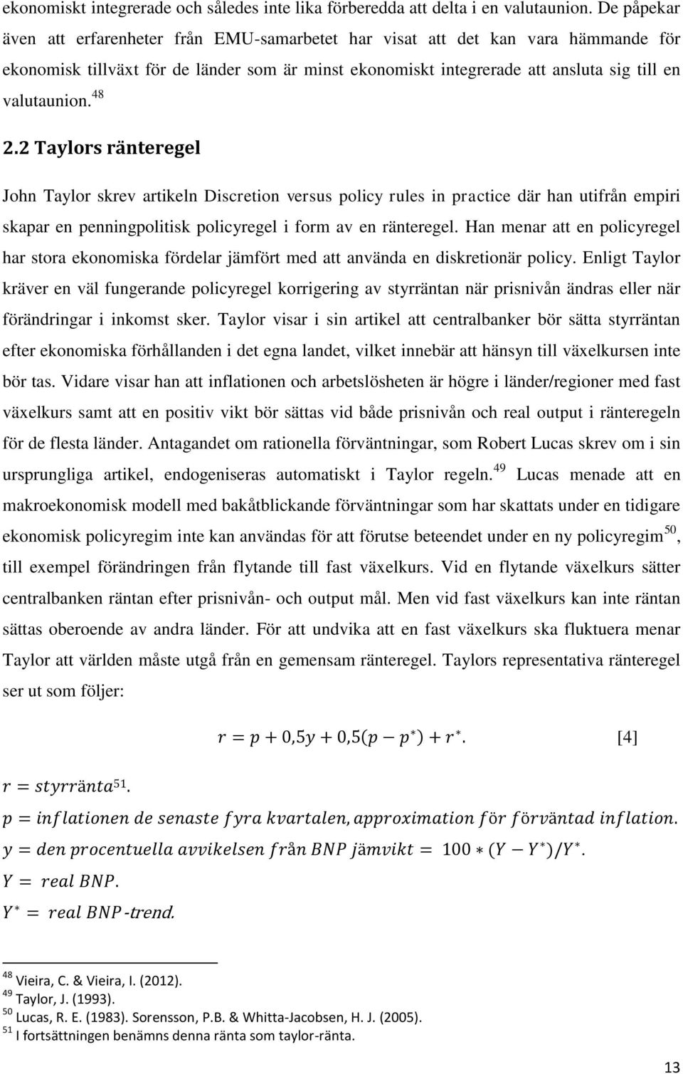 48 2.2 Taylors ränteregel John Taylor skrev artikeln Discretion versus policy rules in practice där han utifrån empiri skapar en penningpolitisk policyregel i form av en ränteregel.