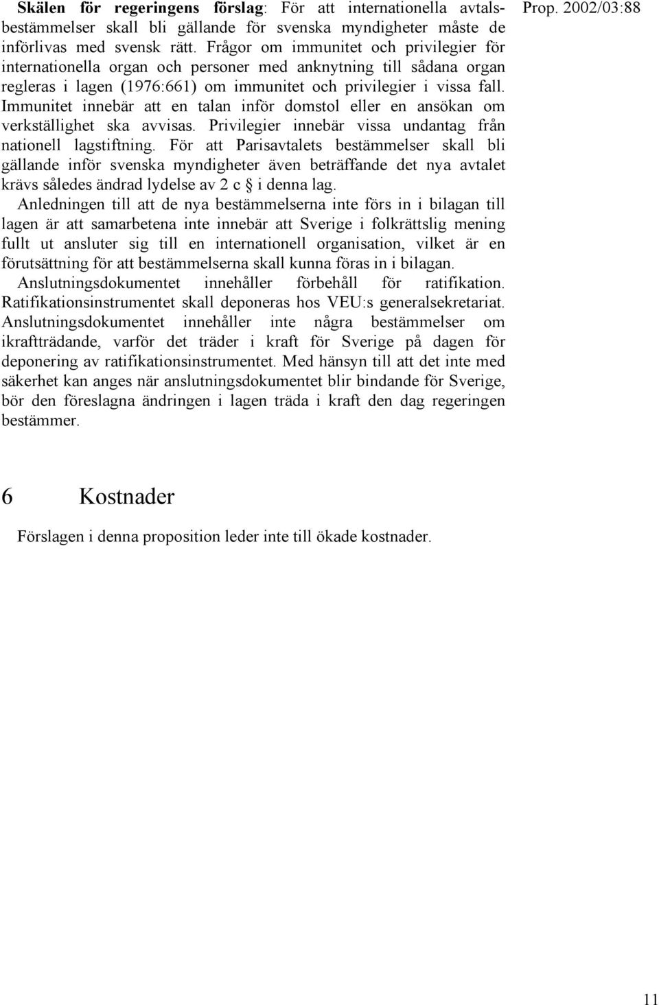 Immunitet innebär att en talan inför domstol eller en ansökan om verkställighet ska avvisas. Privilegier innebär vissa undantag från nationell lagstiftning.