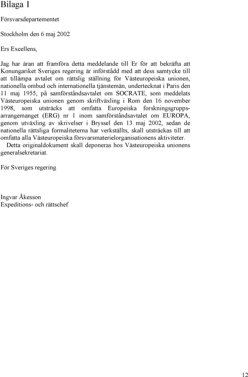 om SOCRATE, som meddelats Västeuropeiska unionen genom skriftväxling i Rom den 16 november 1998, som utsträcks att omfatta Europeiska forskningsgruppsarrangemanget (ERG) nr 1 inom samförståndsavtalet