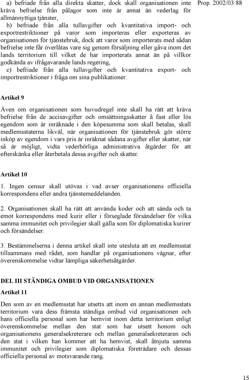 genom försäljning eller gåva inom det lands territorium till vilket de har importerats annat än på villkor godkända av ifrågavarande lands regering, c) befriade från alla tullavgifter och