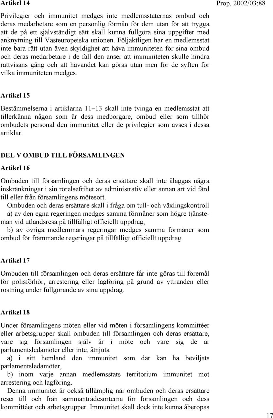 Följaktligen har en medlemsstat inte bara rätt utan även skyldighet att häva immuniteten för sina ombud och deras medarbetare i de fall den anser att immuniteten skulle hindra rättvisans gång och att