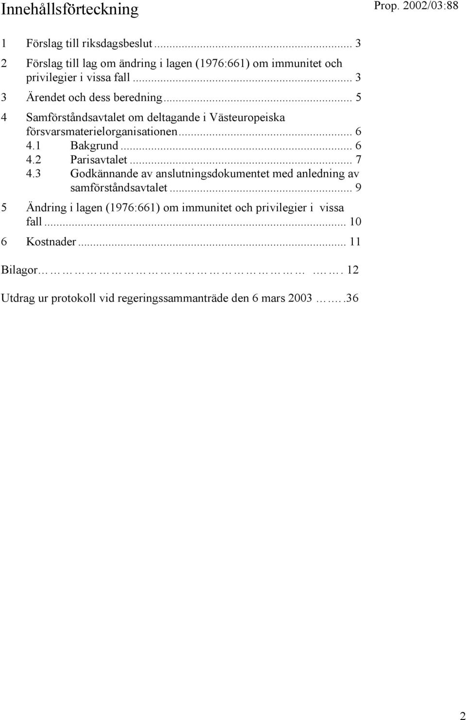 .. 5 4 Samförståndsavtalet om deltagande i Västeuropeiska försvarsmaterielorganisationen... 6 4.1 Bakgrund... 6 4.2 Parisavtalet... 7 4.