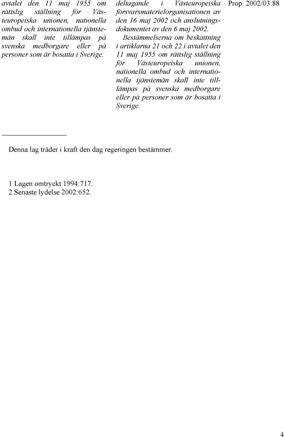 Bestämmelserna om beskattning i artiklarna 21 och 22 i avtalet den 11 maj 1955 om rättslig ställning för Västeuropeiska unionen, nationella ombud och internationella tjänstemän