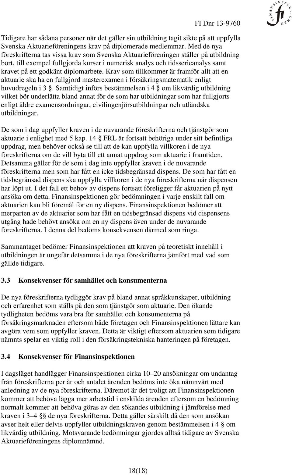 diplomarbete. Krav som tillkommer är framför allt att en aktuarie ska ha en fullgjord masterexamen i försäkringsmatematik enligt huvudregeln i 3.