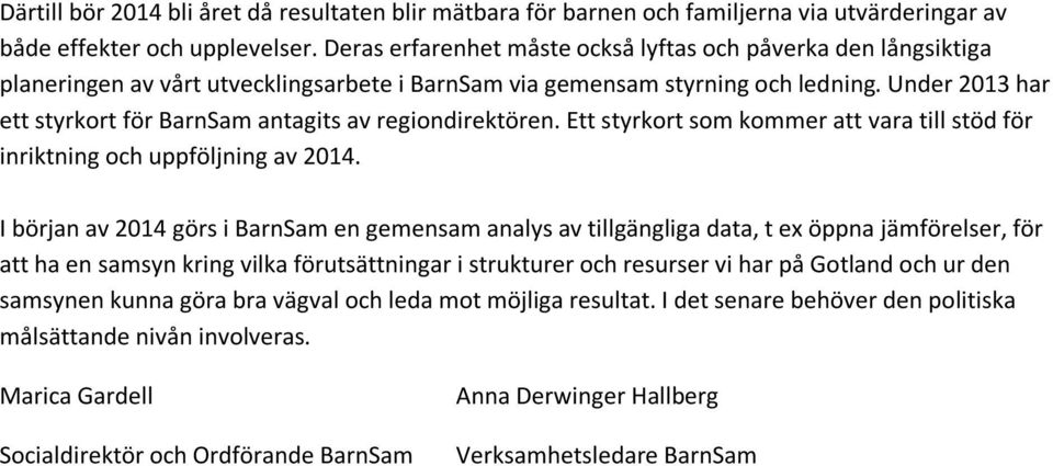 Under 2013 har ett styrkort för BarnSam antagits av regiondirektören. Ett styrkort som kommer att vara till stöd för inriktning och uppföljning av 2014.