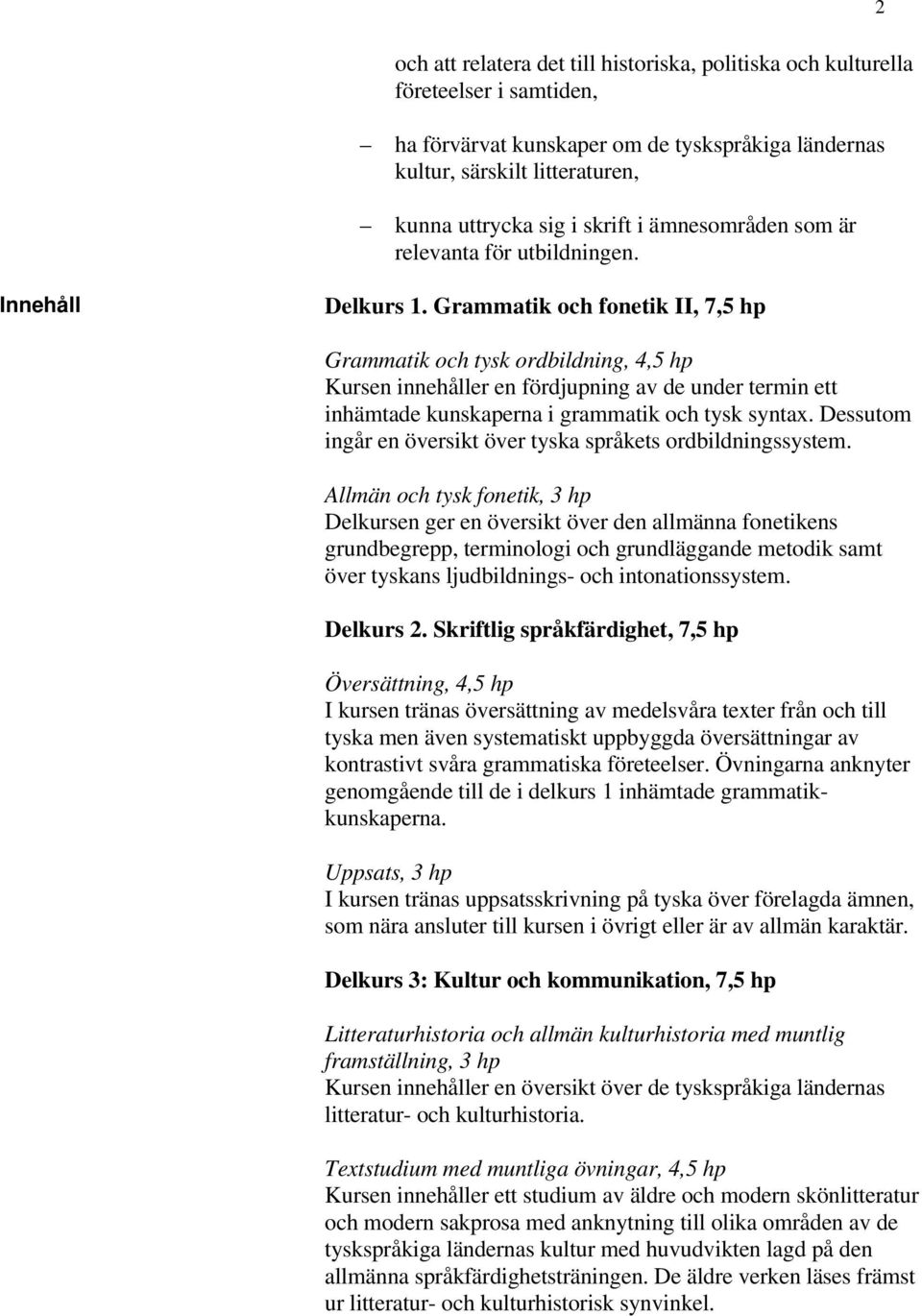 Grammatik och fonetik II, 7,5 hp Grammatik och tysk ordbildning, 4,5 hp Kursen innehåller en fördjupning av de under termin ett inhämtade kunskaperna i grammatik och tysk syntax.