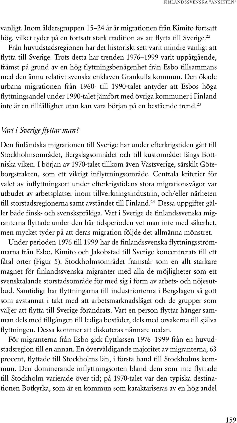 Trots detta har trenden 1976 1999 varit uppåtgående, främst på grund av en hög flyttningsbenägenhet från Esbo tillsammans med den ännu relativt svenska enklaven Grankulla kommun.