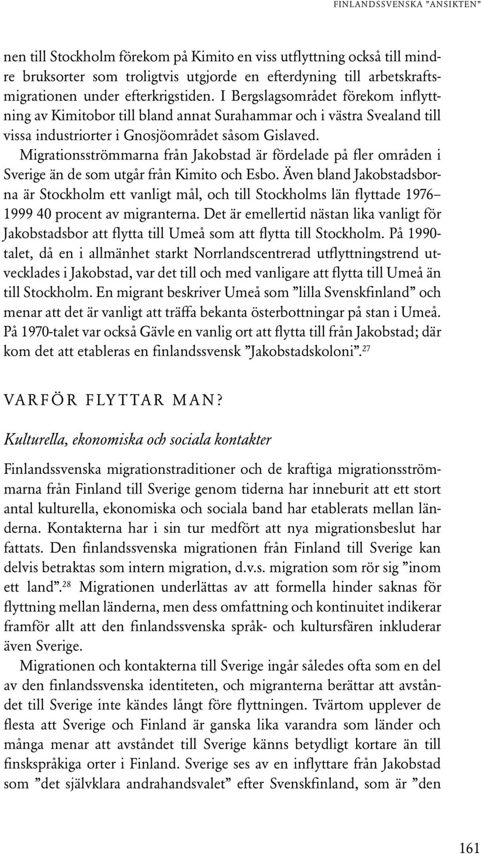 Migrationsströmmarna från Jakobstad är fördelade på fler områden i Sverige än de som utgår från Kimito och Esbo.