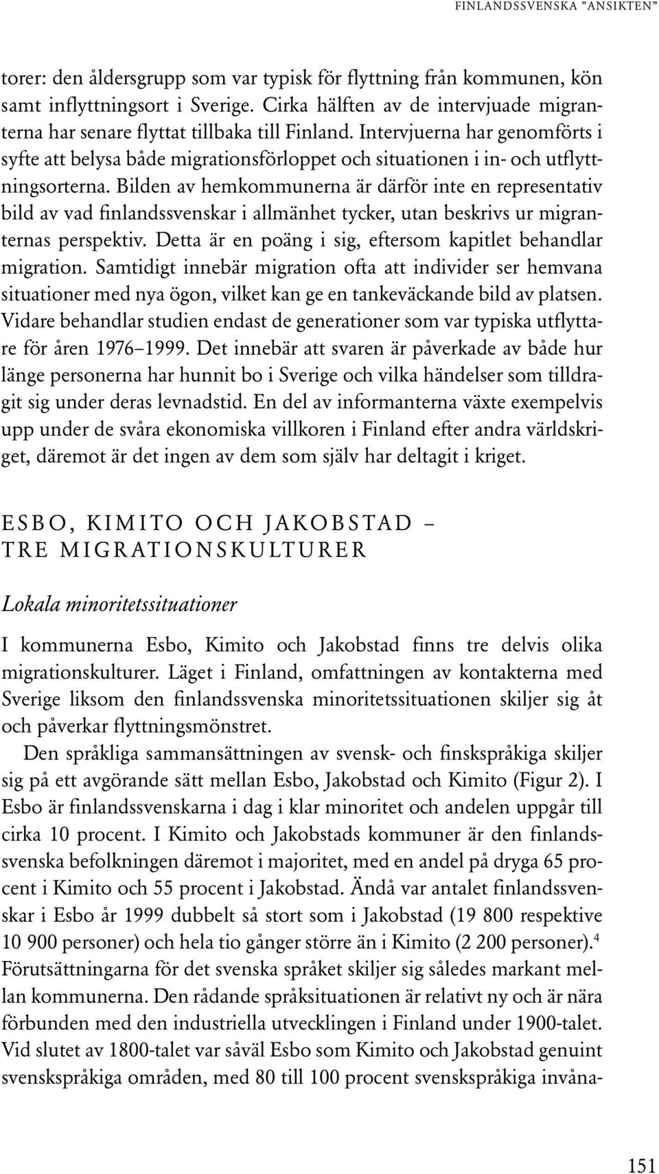 Intervjuerna har genomförts i syfte att belysa både migrationsförloppet och situationen i in- och utflyttningsorterna.