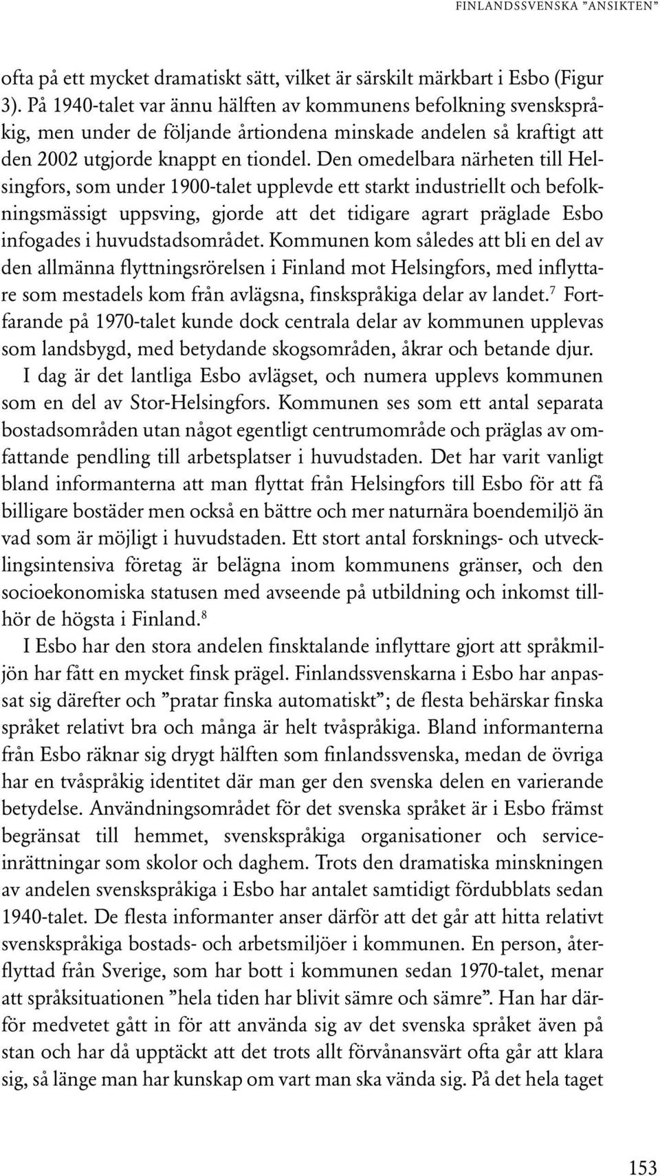 Den omedelbara närheten till Helsingfors, som under 1900-talet upplevde ett starkt industriellt och befolkningsmässigt uppsving, gjorde att det tidigare agrart präglade Esbo infogades i