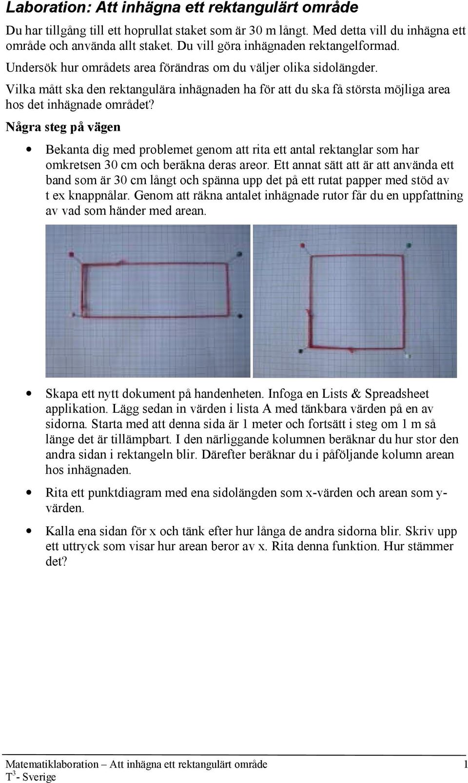 Vilka mått ska den rektangulära inhägnaden ha för att du ska få största möjliga area hos det inhägnade området?