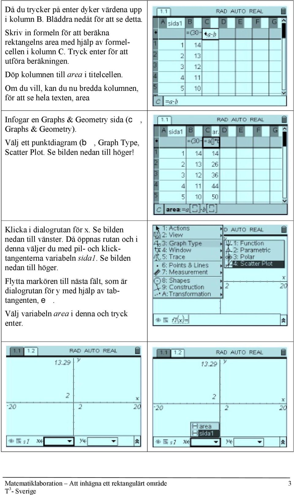 Om du vill, kan du nu bredda kolumnen, för att se hela texten, area Infogar en Graphs & Geometry sida (c, Graphs & Geometry). Välj ett punktdiagram (b, Graph Type, Scatter Plot.