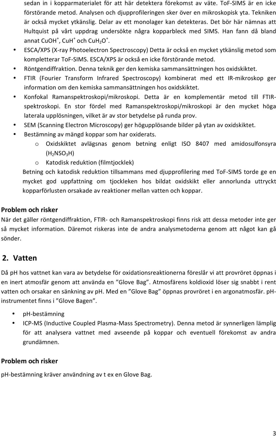 Han fann då bland annat CuOH +, CuH + och CuH 2 O +. ESCA/XPS (X- ray Photoelectron Spectroscopy) Detta är också en mycket ytkänslig metod som kompletterar ToF- SIMS.