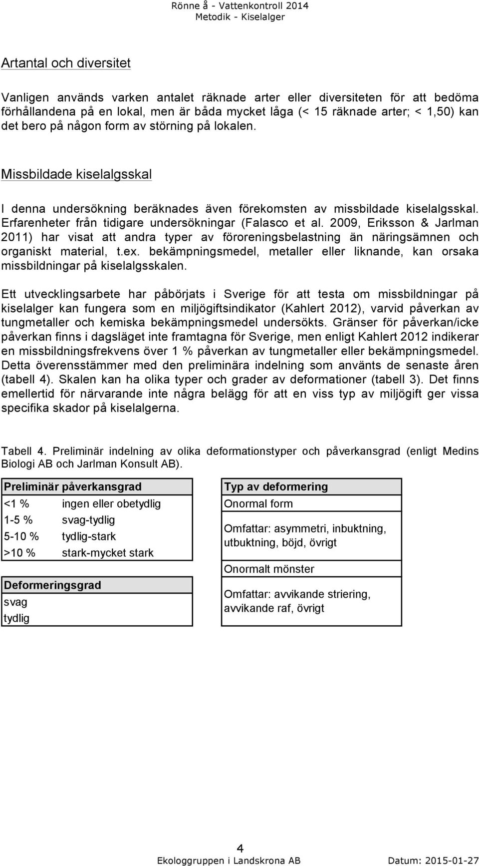 2009, Eriksson & Jarlman 2011) har visat att andra typer av föroreningsbelastning än näringsämnen och organiskt material, t.ex.