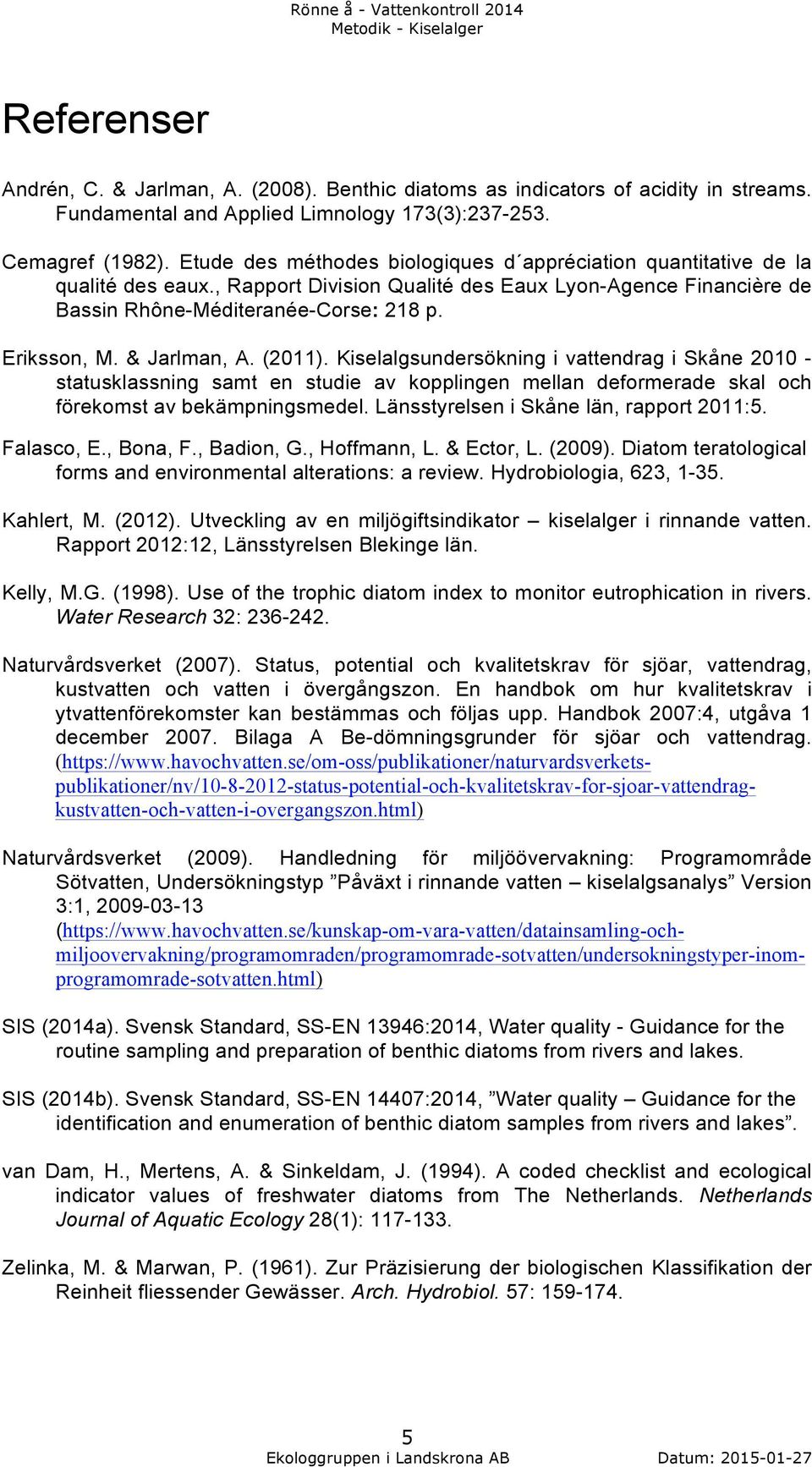 & Jarlman, A. (2011). Kiselalgsundersökning i vattendrag i Skåne 2010 - statusklassning samt en studie av kopplingen mellan deformerade skal och förekomst av bekämpningsmedel.