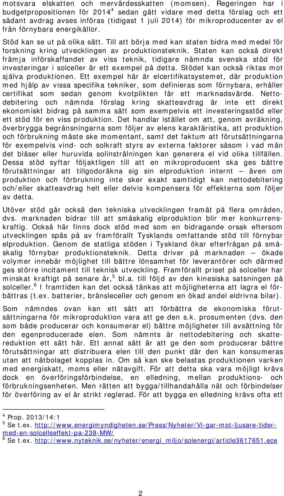 Stöd kan se ut på olika sätt. Till att börja med kan staten bidra med medel för forskning kring utvecklingen av produktionsteknik.