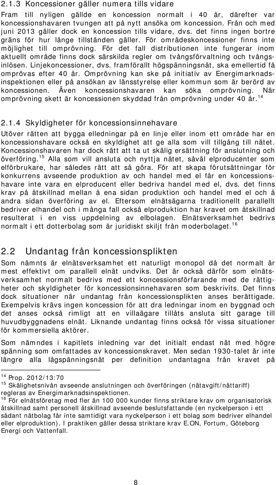 För det fall distributionen inte fungerar inom aktuellt område finns dock särskilda regler om tvångsförvaltning och tvångsinlösen. Linjekoncessioner, dvs.