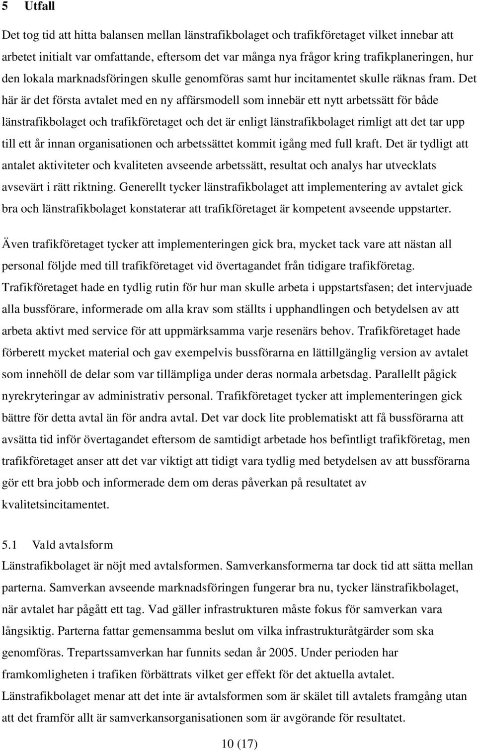 Det här är det första avtalet med en ny affärsmodell som innebär ett nytt arbetssätt för både länstrafikbolaget och trafikföretaget och det är enligt länstrafikbolaget rimligt att det tar upp till