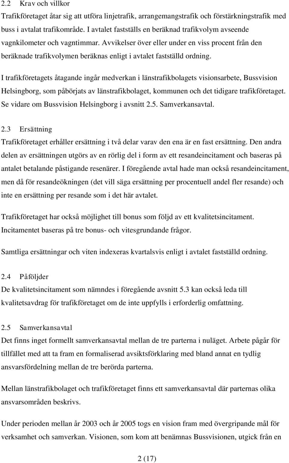 Avvikelser över eller under en viss procent från den beräknade trafikvolymen beräknas enligt i avtalet fastställd ordning.