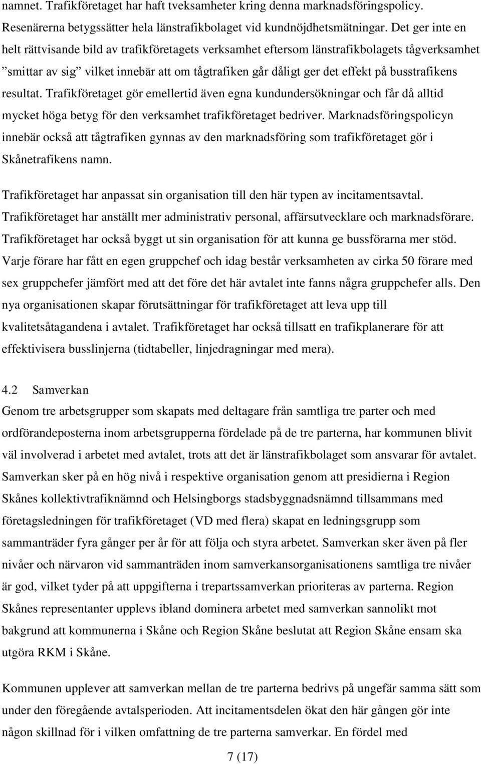 busstrafikens resultat. Trafikföretaget gör emellertid även egna kundundersökningar och får då alltid mycket höga betyg för den verksamhet trafikföretaget bedriver.