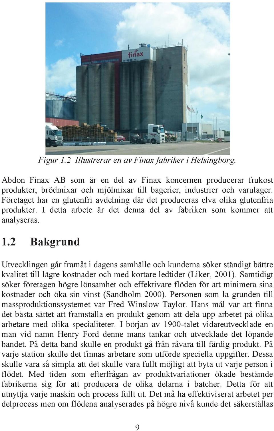 2 Bakgrund Utvecklingen går framåt i dagens samhälle och kunderna söker ständigt bättre kvalitet till lägre kostnader och med kortare ledtider (Liker, 2001).