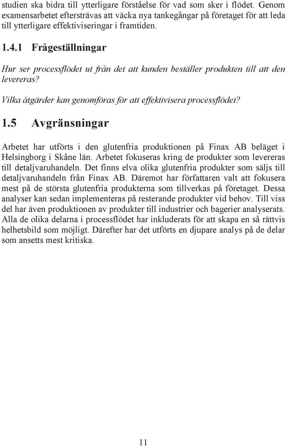 1 Frågeställningar Hur ser processflödet ut från det att kunden beställer produkten till att den levereras? Vilka åtgärder kan genomföras för att effektivisera processflödet? 1.