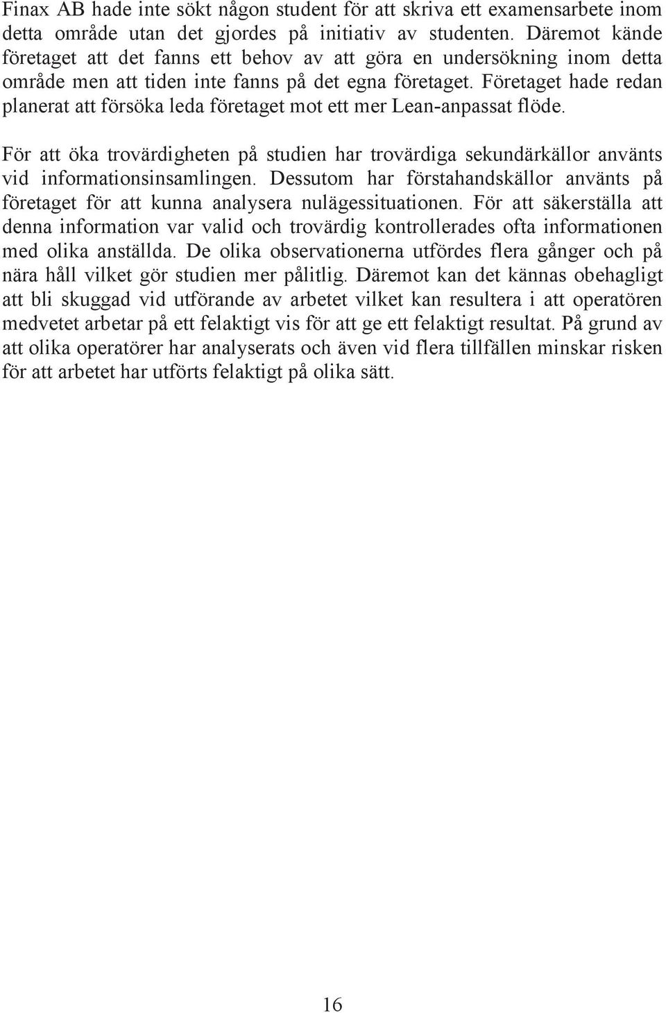 Företaget hade redan planerat att försöka leda företaget mot ett mer Lean-anpassat flöde. För att öka trovärdigheten på studien har trovärdiga sekundärkällor använts vid informationsinsamlingen.