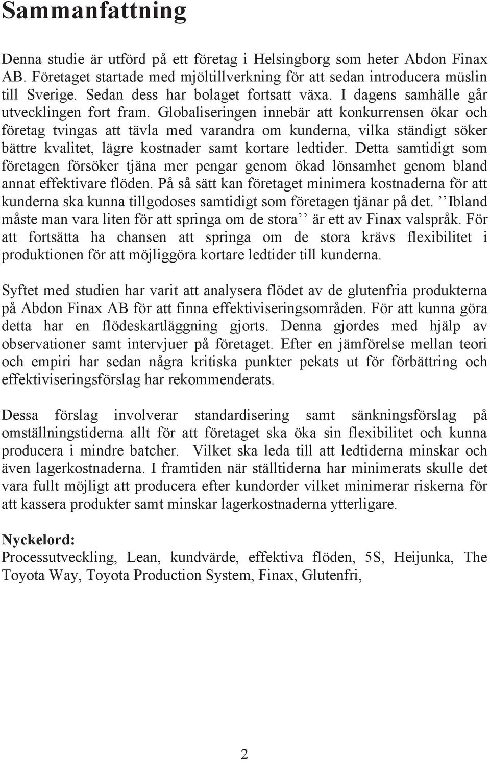 Globaliseringen innebär att konkurrensen ökar och företag tvingas att tävla med varandra om kunderna, vilka ständigt söker bättre kvalitet, lägre kostnader samt kortare ledtider.