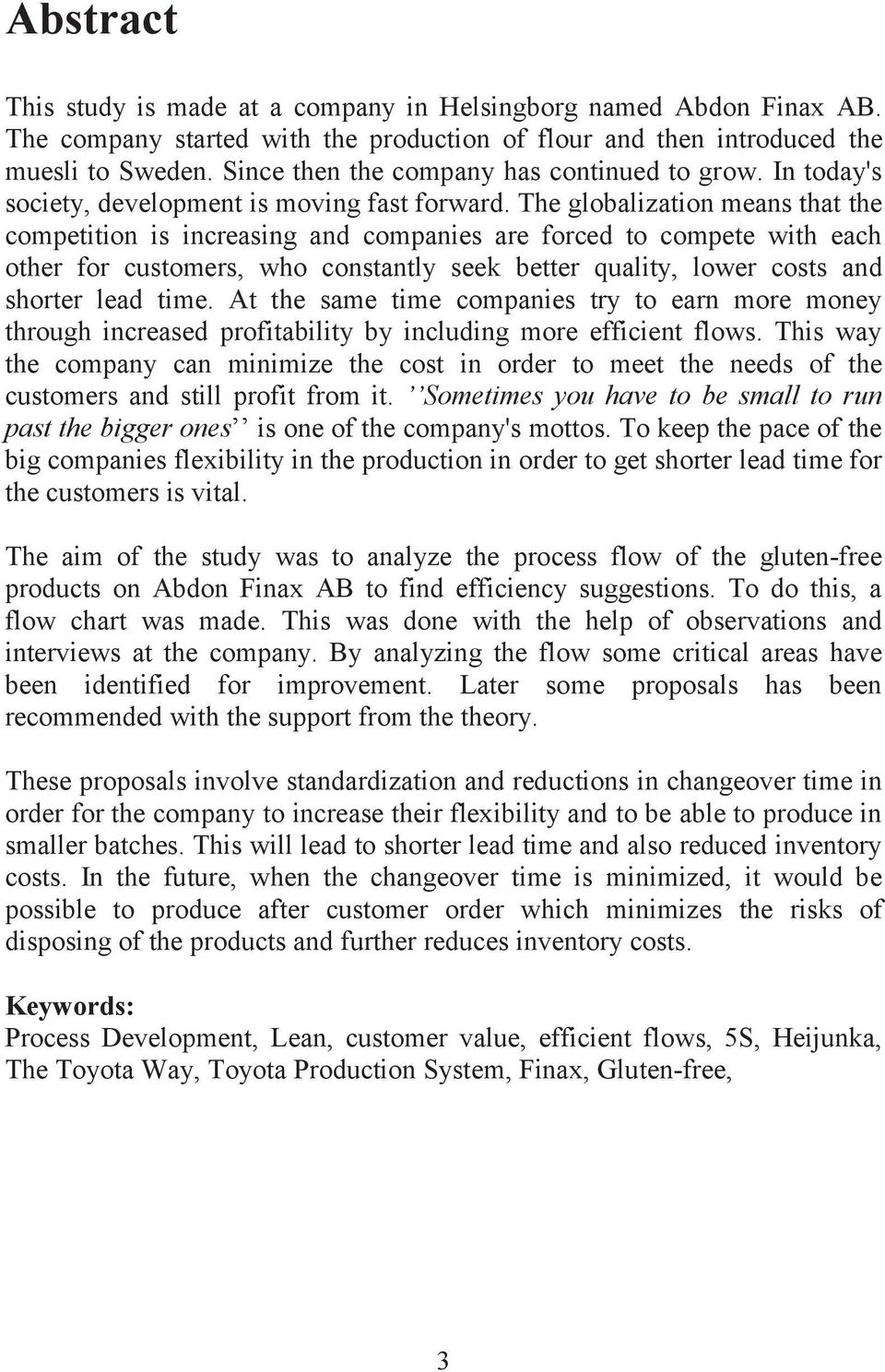 The globalization means that the competition is increasing and companies are forced to compete with each other for customers, who constantly seek better quality, lower costs and shorter lead time.