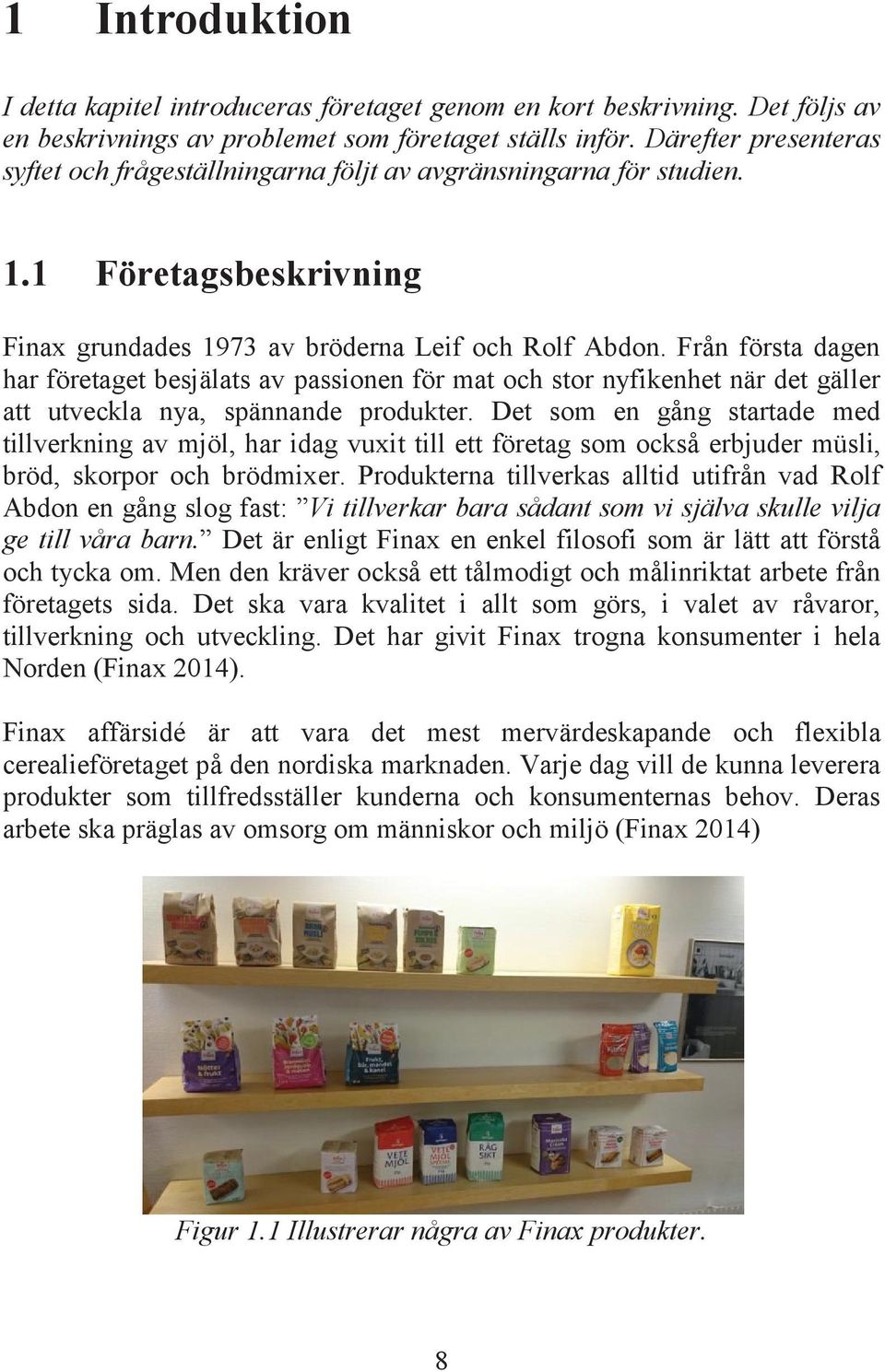 Från första dagen har företaget besjälats av passionen för mat och stor nyfikenhet när det gäller att utveckla nya, spännande produkter.