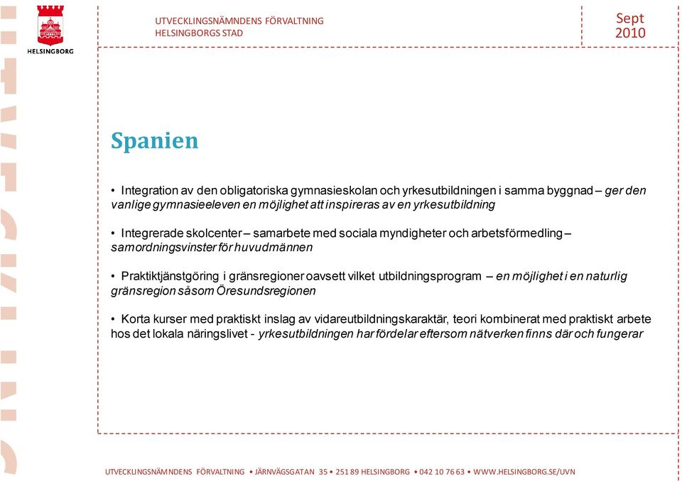 gränsregioner oavsett vilket utbildningsprogram en möjlighet i en naturlig gränsregion såsom Öresundsregionen Korta kurser med praktiskt inslag av