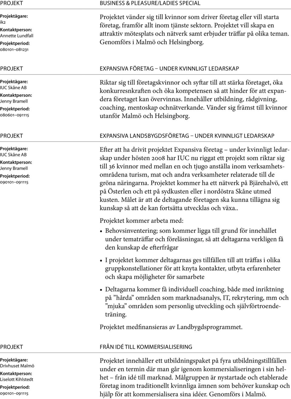 IUC Skåne AB Jenny Bramell 080601 091115 Expansiva företag under kvinnligt ledarskap Riktar sig till företagskvinnor och syftar till att stärka företaget, öka konkurresnkraften och öka kompetensen så