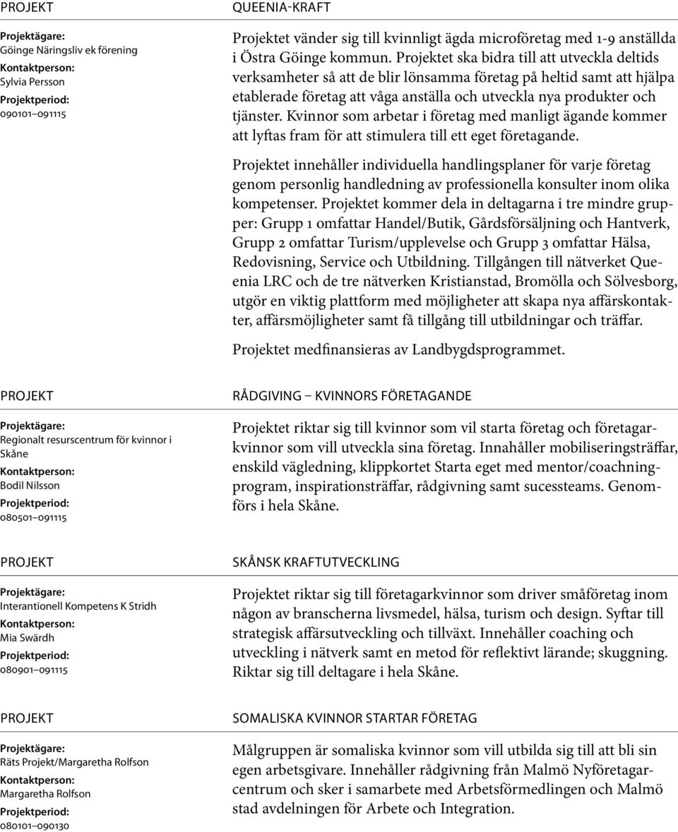 Kvinnor som arbetar i företag med manligt ägande kommer att lyftas fram för att stimulera till ett eget företagande.